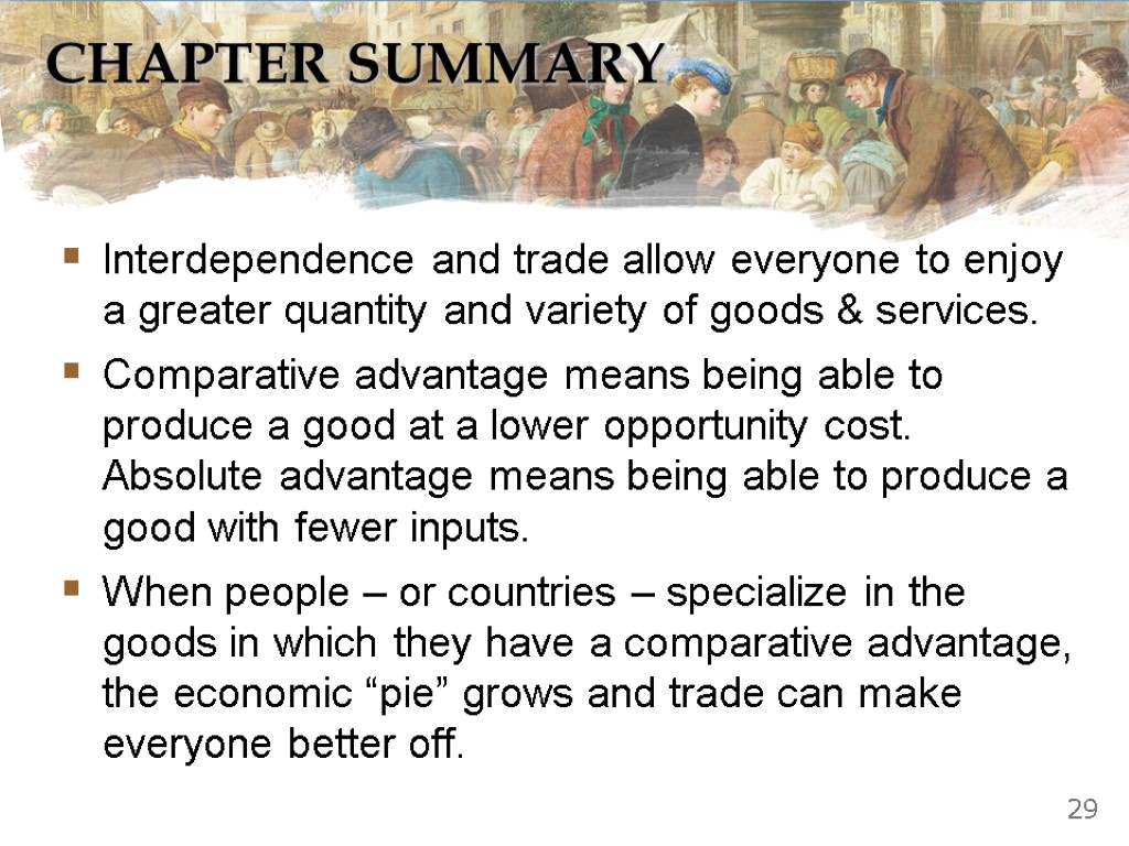 CHAPTER SUMMARY Interdependence and trade allow everyone to enjoy a greater quantity and variety